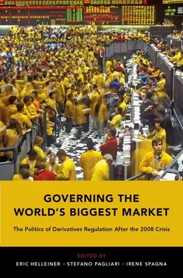 Gobernar el mayor mercado del mundo: La política de regulación de los derivados tras la crisis de 2008 - Governing the World's Biggest Market: The Politics of Derivatives Regulation After the 2008 Crisis