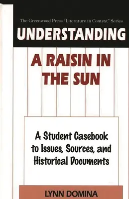 Comprender Una pasa al sol: Manual del estudiante sobre temas, fuentes y documentos históricos - Understanding A Raisin in the Sun: A Student Casebook to Issues, Sources, and Historical Documents