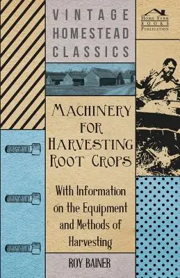 Maquinaria Para La Cosecha De Cultivos De Raíz - Con Información Sobre El Equipo Y Los Métodos De Cosecha - Machinery for Harvesting Root Crops - With Information on the Equipment and Methods of Harvesting