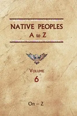 Pueblos Nativos de la A a la Z (Volumen Seis): Guía de referencia de los pueblos indígenas del hemisferio occidental - Native Peoples A to Z (Volume Six): A Reference Guide to Native Peoples of the Western Hemisphere