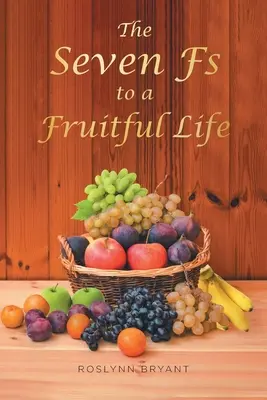 Las siete efes de una vida fructífera - The Seven Fs to a Fruitful Life