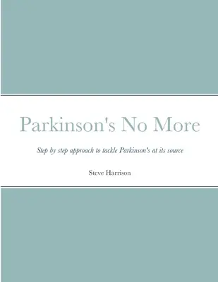 Parkinson No More: Paso a paso para atajar el Parkinson en su origen - Parkinson's No More: Step by step approach to tackle Parkinson's at its source