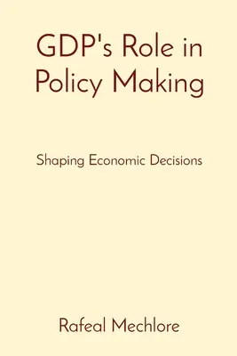 El papel del PIB en la elaboración de políticas: La toma de decisiones económicas - GDP's Role in Policy Making: Shaping Economic Decisions