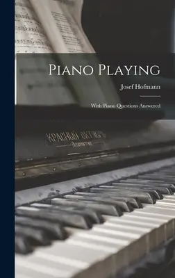 Piano Playing: Con respuestas a las preguntas sobre el piano - Piano Playing: With Piano Questions Answered