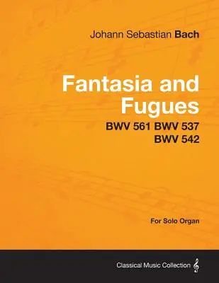 Fantasia y Fugas - BWV 561 BWV 537 BWV 542 - Para órgano solo - Fantasia and Fugues - BWV 561 BWV 537 BWV 542 - For Solo Organ