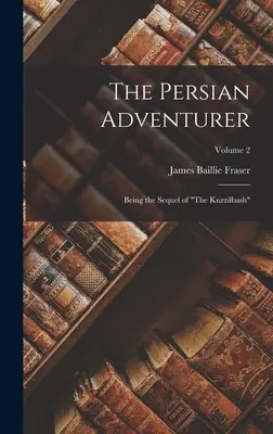 El aventurero persa: Secuela de El Kuzzilbash«; Volumen 2». - The Persian Adventurer: Being the Sequel of The Kuzzilbash