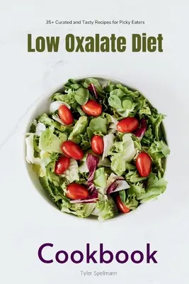 Dieta baja en oxalato: 35+ Recetas Curadas y Sabrosas para Comedores Picajosos - Low Oxalate Diet Cookbook: 35+ Curated and Tasty Recipes for Picky Eaters