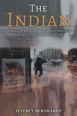 El indio: El sueño andante de América, radicales de Berkeley, guerra, disturbios, drogas y revolución - The Indian: America's Walking Dream, Berkeley Radicals, War, Riots, Drugs and Revolution