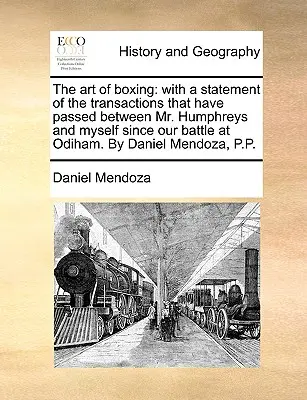 El arte del boxeo: con una declaración de las transacciones que han pasado entre el Sr. Humphreys y yo desde nuestra batalla en Odiham. Por - The art of boxing: with a statement of the transactions that have passed between Mr. Humphreys and myself since our battle at Odiham. By