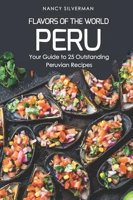 Sabores del mundo - Perú: Guía de 25 recetas peruanas excepcionales - Flavors of the World - Peru: Your Guide to 25 Outstanding Peruvian Recipes