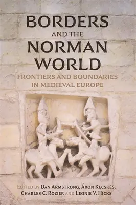 Borders and the Norman World: Fronteras y límites en la Europa medieval - Borders and the Norman World: Frontiers and Boundaries in Medieval Europe