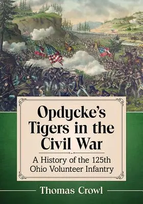 Opdycke's Tigers in the Civil War: A History of the 125th Ohio Volunteer Infantry (Los Tigres de Opdycke en la Guerra Civil: Historia de la 125ª Infantería Voluntaria de Ohio) - Opdycke's Tigers in the Civil War: A History of the 125th Ohio Volunteer Infantry