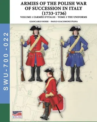 La guerra de sucesión polaca en Italia 1733-1736 - Tomo 1 El Arme d'Italie: Tomo 3: uniformes - The War of the Polish succession in Italy 1733-1736 - Vol. 1 The Arme d'Italie: Tome 3: uniforms