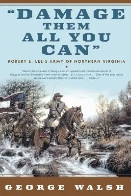 Dáñalos Todo Lo Que Puedas El ejército de Virginia del Norte de Robert E. Lee - Damage Them All You Can: Robert E. Lee's Army of Northern Virginia