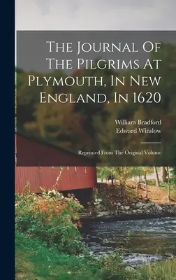 El diario de los peregrinos de Plymouth, Nueva Inglaterra, en 1620: Reimpreso del volumen original - The Journal Of The Pilgrims At Plymouth, In New England, In 1620: Reprinted From The Original Volume