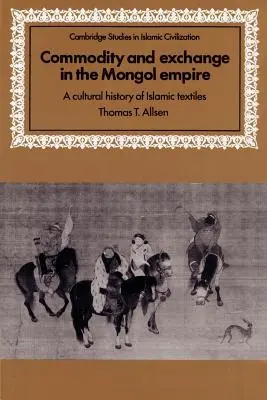 Mercancía e intercambio en el Imperio Mongol: Historia cultural de los textiles islámicos - Commodity and Exchange in the Mongol Empire: A Cultural History of Islamic Textiles