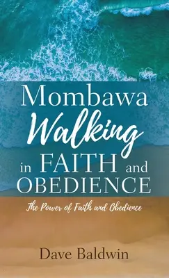 Mombawa El poder de la fe y la confianza: El poder de la fe y la confianza - Mombawa Walking in Faith and Obeidence: The Power of Faith and Obeidence