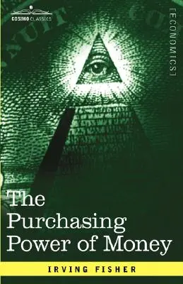 El poder adquisitivo del dinero: Su determinación y relación con el crédito El interés y las crisis - The Purchasing Power of Money: Its Determination and Relation to Credit Interest and Crises