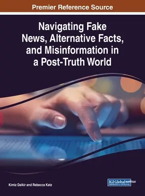 Navegar por las noticias falsas, los hechos alternativos y la desinformación en un mundo de posverdad - Navigating Fake News, Alternative Facts, and Misinformation in a Post-Truth World