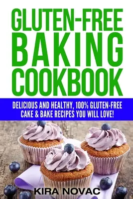 Libro de cocina de repostería sin gluten: Recetas deliciosas y saludables 100% libres de gluten que te encantarán - Gluten-Free Baking Cookbook: Delicious and Healthy, 100% Gluten-Free Cake & Bake Recipes You Will Love