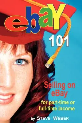 Ebay 101: Vender en Ebay para obtener ingresos a tiempo parcial o completo, de principiante a vendedor experto en 90 días - Ebay 101: Selling on Ebay for Part-Time or Full-Time Income, Beginner to Powerseller in 90 Days