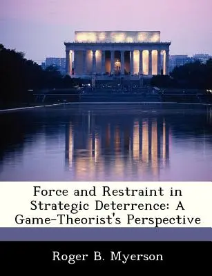 Fuerza y moderación en la disuasión estratégica: La perspectiva de un teórico del juego - Force and Restraint in Strategic Deterrence: A Game-Theorist's Perspective