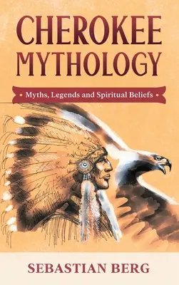 Mitología Cherokee: Mitos, leyendas y creencias espirituales - Cherokee Mythology: Myths, Legends and Spiritual Beliefs