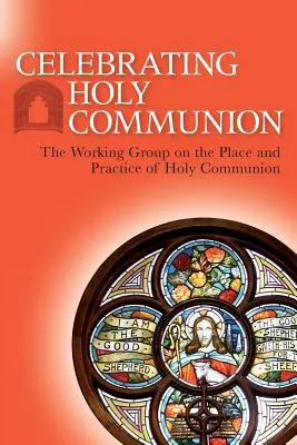 Celebrando la Sagrada Comunión: El Grupo de Trabajo sobre el Lugar y la Práctica de la Sagrada Comunión - Celebrating Holy Communion: The Working Group on the Place and Practice of Holy Communion