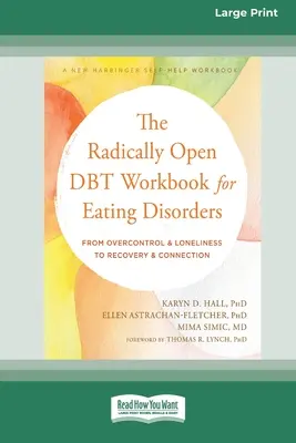 The Radically Open DBT Workbook for Eating Disorders: Del descontrol y la soledad a la recuperación y la conexión [Edición en letra grande de 16 pt]. - The Radically Open DBT Workbook for Eating Disorders: From Overcontrol and Loneliness to Recovery and Connection [Large Print 16 Pt Edition]