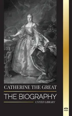 Catalina la Grande: Biografía y retrato de una mujer rusa, zarina y emperatriz - Catherine the Great: The Biography and Portrait of a Russian Woman, Tsarina and Empress