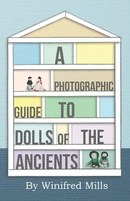 Guía fotográfica de las muñecas de la Antigüedad - Muñecas egipcias, griegas, romanas y coptas - A Photographic Guide to Dolls of the Ancients - Egyptian, Greek, Roman and Coptic Dolls