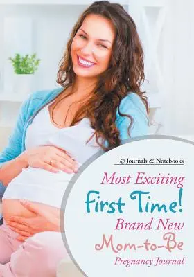 La primera vez más emocionante Diario de Embarazo para Futuras Mamás - Most Exciting First Time! Brand New Mom-to-Be Pregnancy Journal