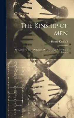 El parentesco de los hombres: An Argument From Pedigrees, Or, Genealogy Viewed as a Science (El parentesco de los hombres: un argumento a partir de los pedigríes, o la genealogía vista como ciencia) - The Kinship of Men: An Argument From Pedigrees, Or, Genealogy Viewed as a Science