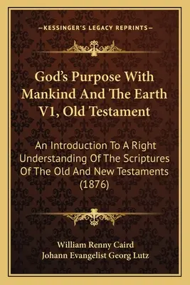 El Propósito De Dios Con La Humanidad Y La Tierra V1, Antiguo Testamento: Una introducción a la recta comprensión de las Escrituras del Antiguo y del Nuevo Testamento ( - God's Purpose With Mankind And The Earth V1, Old Testament: An Introduction To A Right Understanding Of The Scriptures Of The Old And New Testaments (