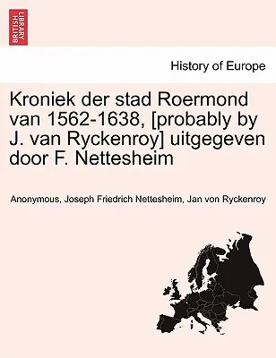 Kroniek Der Stad Roermond Van 1562-1638, [Probablemente por J. Van Ryckenroy] Uitgegeven Door F. Nettesheim - Kroniek Der Stad Roermond Van 1562-1638, [Probably by J. Van Ryckenroy] Uitgegeven Door F. Nettesheim