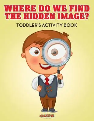 ¿Dónde está la imagen oculta? Libro de actividades para niños - Where Do We Find The Hidden Image? Toddler's Activity Book