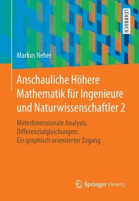 Anschauliche Hhere Mathematik Fr Ingenieure And Naturwissenschaftler 2: Multidimensional Analysis, Differential Equations: A Graphically Oriented - Anschauliche Hhere Mathematik Fr Ingenieure Und Naturwissenschaftler 2: Mehrdimensionale Analysis, Differenzialgleichungen: Ein Graphisch Orientiert