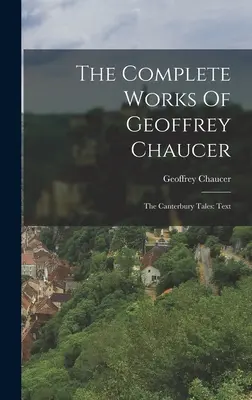 Las obras completas de Geoffrey Chaucer: Los cuentos de Canterbury: Texto - The Complete Works Of Geoffrey Chaucer: The Canterbury Tales: Text