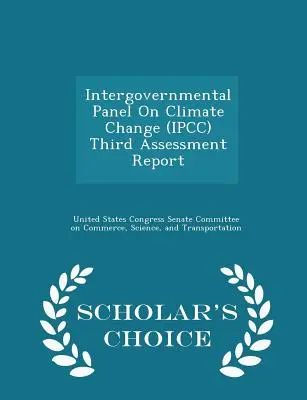 Tercer Informe de Evaluación del Grupo Intergubernamental de Expertos sobre el Cambio Climático (IPCC) - Scholar's Choice Edition - Intergovernmental Panel on Climate Change (Ipcc) Third Assessment Report - Scholar's Choice Edition