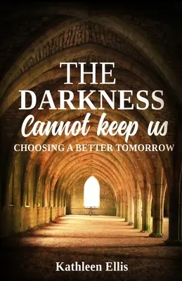 La oscuridad no puede retenernos: Elegir un mañana mejor - The Darkness Cannot Keep Us: Choosing A Better Tomorrow