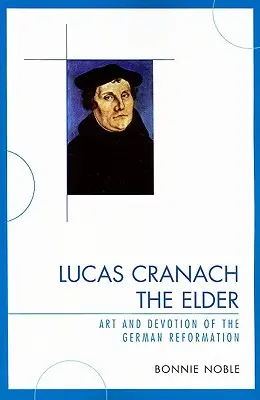 Lucas Cranach el Viejo: Arte y devoción de la Reforma alemana - Lucas Cranach the Elder: Art and Devotion of the German Reformation