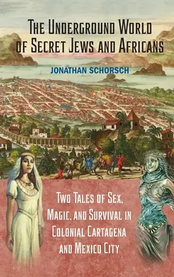 El mundo clandestino de los judíos y africanos secretos: Dos historias de sexo, magia y supervivencia en las ciudades coloniales de Cartagena y México. - The Underground World of Secret Jews and Africans: Two Tales of Sex, Magic, and Survival in Colonial Cartagena and Mexico City