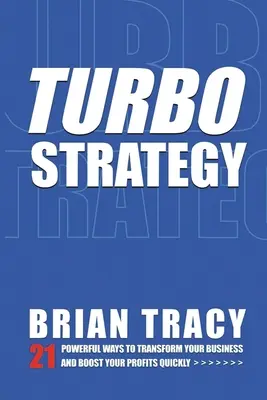 Turbostrategia: 21 poderosas formas de transformar su negocio y aumentar sus beneficios rápidamente - Turbostrategy: 21 Powerful Ways to Transform Your Business and Boost Your Profits Quickly