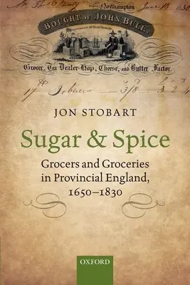 Sugar and Spice: Grocers and Groceries in Provincial England, 1650-1830 (Azúcar y especias: tenderos y ultramarinos en la Inglaterra de provincias, 1650-1830) - Sugar and Spice: Grocers and Groceries in Provincial England, 1650-1830