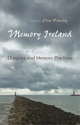 Memoria de Irlanda: Volumen 2: Diáspora y prácticas de la memoria - Memory Ireland: Volume 2: Diaspora and Memory Practices