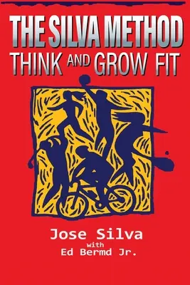 El Método Silva: Piensa y Crece en Forma - The Silva Method: Think and Grow Fit