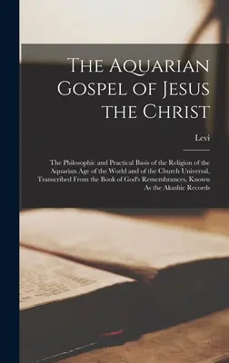 El Evangelio Acuariano de Jesús el Cristo: La base filosófica y práctica de la religión de la Era Acuariana del Mundo y de la Iglesia Univer - The Aquarian Gospel of Jesus the Christ: The Philosophic and Practical Basis of the Religion of the Aquarian Age of the World and of the Church Univer