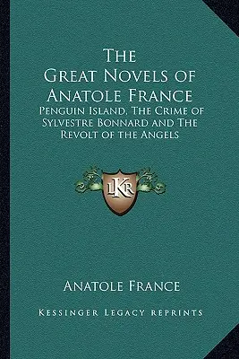 Las grandes novelas de Anatole France: La isla de los pingüinos, El crimen de Sylvestre Bonnard y La rebelión de los ángeles - The Great Novels of Anatole France: Penguin Island, The Crime of Sylvestre Bonnard and The Revolt of the Angels