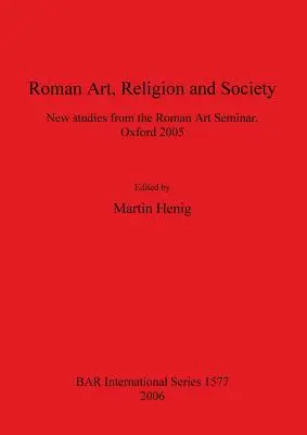 Arte romano, religión y sociedad: Nuevos estudios del Roman Art Seminar, Oxford 2005 - Roman Art, Religion and Society: New studies from the Roman Art Seminar, Oxford 2005