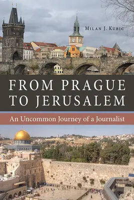 De Praga a Jerusalén: El insólito viaje de un periodista - From Prague to Jerusalem: An Uncommon Journey of a Journalist